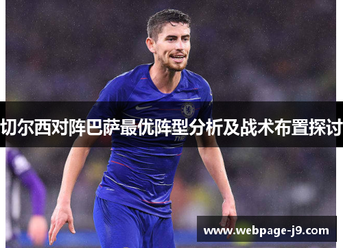 切尔西对阵巴萨最优阵型分析及战术布置探讨