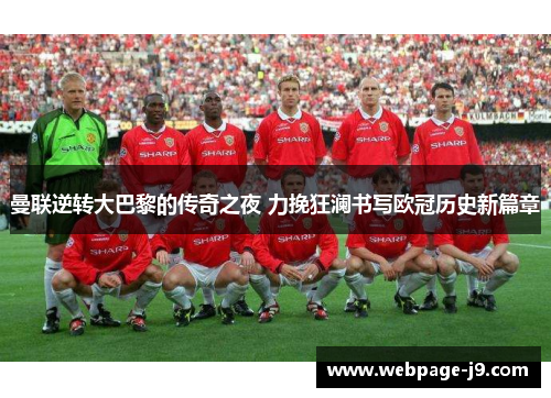 曼联逆转大巴黎的传奇之夜 力挽狂澜书写欧冠历史新篇章