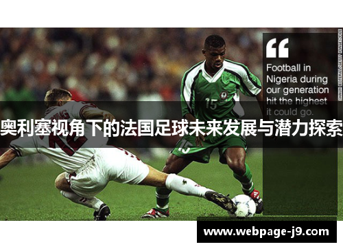 奥利塞视角下的法国足球未来发展与潜力探索