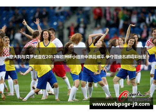 意大利与克罗地亚在2012年欧洲杯小组赛中激战成平 争夺晋级名额精彩纷呈