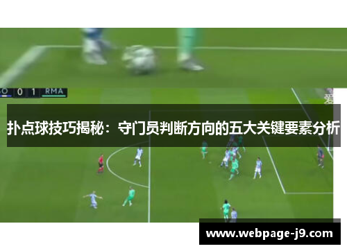 扑点球技巧揭秘：守门员判断方向的五大关键要素分析