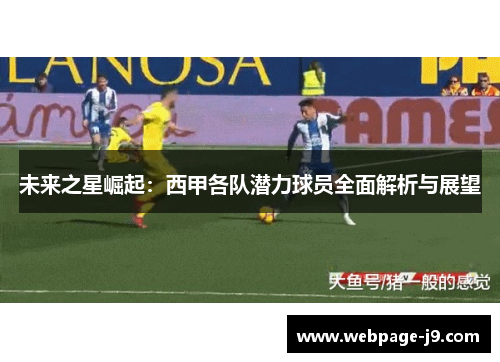 未来之星崛起：西甲各队潜力球员全面解析与展望