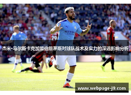 杰米·马尔斯卡克加盟伯恩茅斯对球队战术及实力的深远影响分析