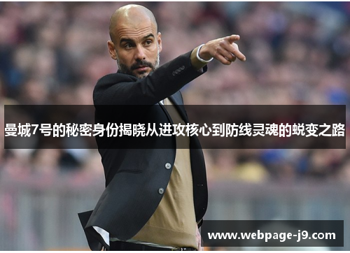 曼城7号的秘密身份揭晓从进攻核心到防线灵魂的蜕变之路
