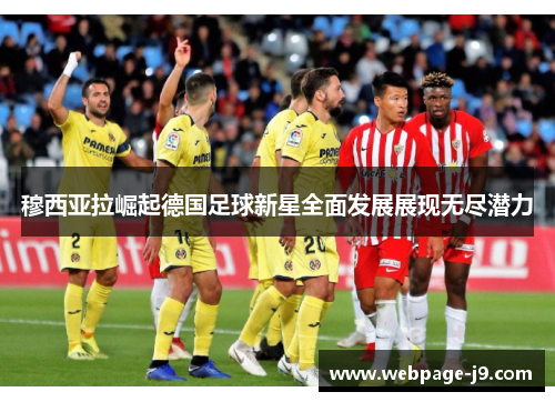 穆西亚拉崛起德国足球新星全面发展展现无尽潜力