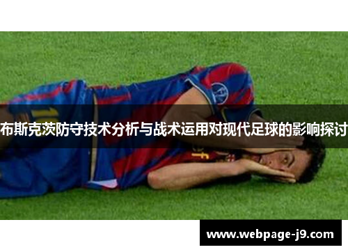 布斯克茨防守技术分析与战术运用对现代足球的影响探讨