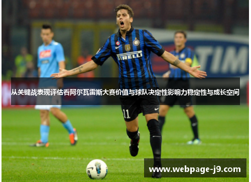 从关键战表现评估看阿尔瓦雷斯大赛价值与球队决定性影响力稳定性与成长空间