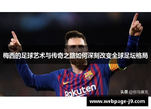 梅西的足球艺术与传奇之路如何深刻改变全球足坛格局